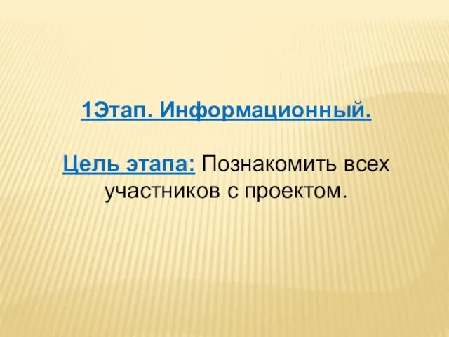 1Этап. Информационный. Цель этапа: Познакомить всех участников с проектом.