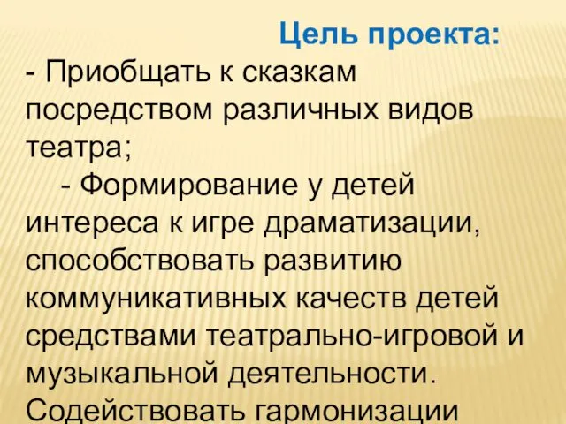 Цель проекта: - Приобщать к сказкам посредством различных видов театра;