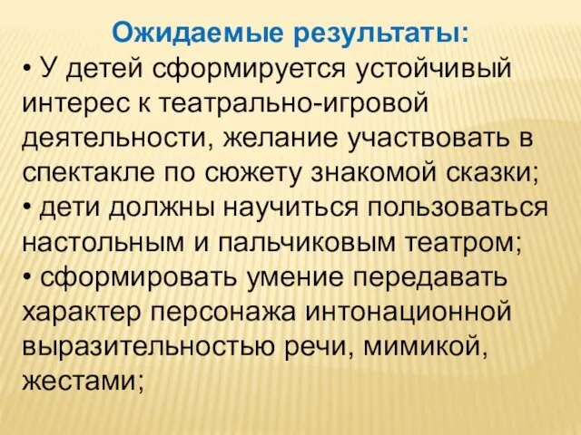 Ожидаемые результаты: • У детей сформируется устойчивый интерес к театрально-игровой