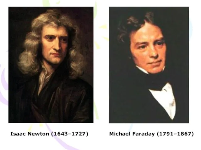 Isaac Newton (1643–1727) Michael Faraday (1791–1867)