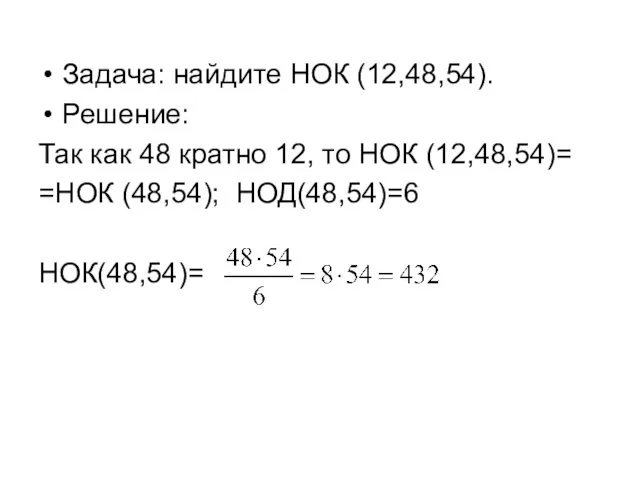 Задача: найдите НОК (12,48,54). Решение: Так как 48 кратно 12,