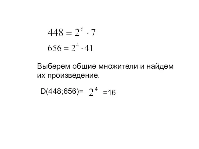 D(448;656)= =16 Выберем общие множители и найдем их произведение.