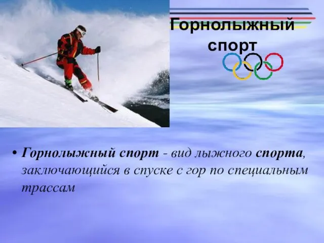 Горнолыжный спорт - вид лыжного спорта, заключающийся в спуске с гор по специальным трассам Горнолыжный спорт