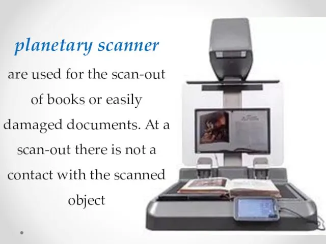 planetary scanner are used for the scan-out of books or easily damaged documents.