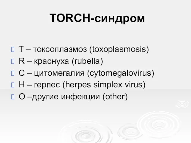 TORCH-синдром Т – токсоплазмоз (toxoplasmosis) R – краснуха (rubella) С