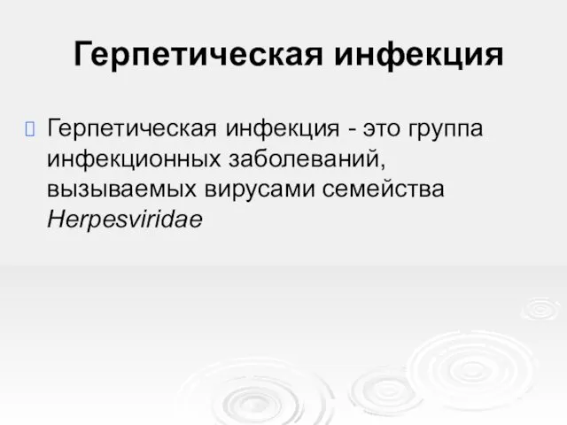 Герпетическая инфекция Герпетическая инфекция - это группа инфекционных заболеваний, вызываемых вирусами семейства Herpesviridae