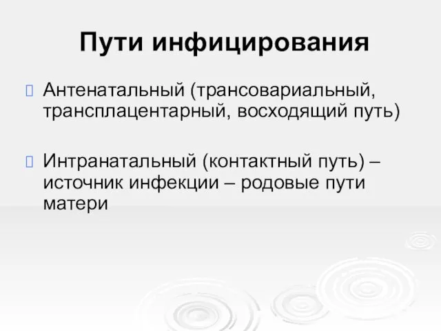 Пути инфицирования Антенатальный (трансовариальный, трансплацентарный, восходящий путь) Интранатальный (контактный путь)