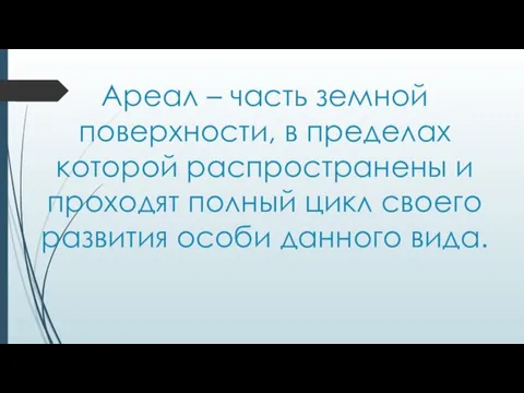 Ареал – часть земной поверхности, в пределах которой распространены и