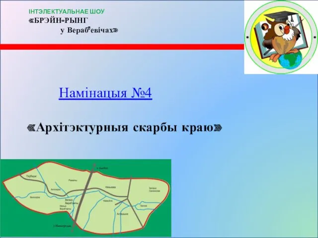 Намінацыя №4 «Архітэктурныя скарбы краю» ІНТЭЛЕКТУАЛЬНАЕ ШОУ «БРЭЙН-РЫНГ у Вераб’евічах»