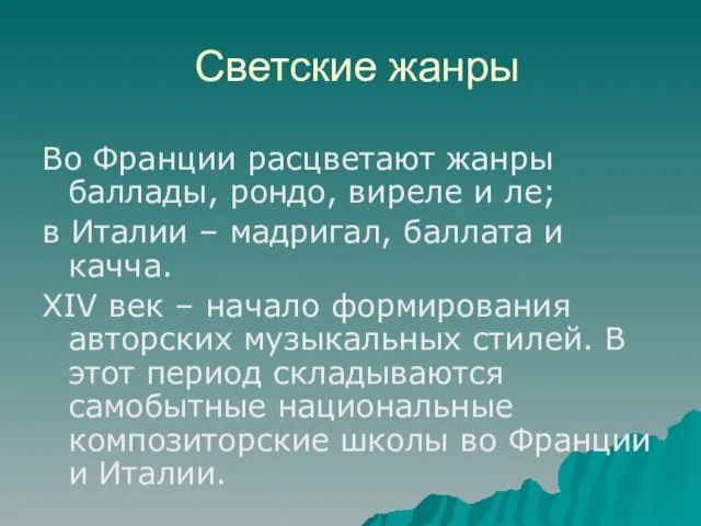 Светские жанры Во Франции расцветают жанры баллады, рондо, виреле и ле; в Италии