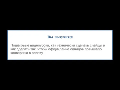 Вы получите: Пошаговые видеоуроки, как технически сделать слайды и как