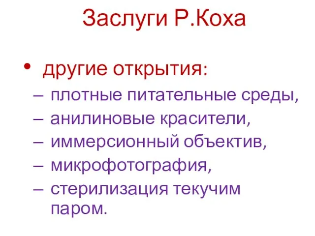 Заслуги Р.Коха другие открытия: плотные питательные среды, анилиновые красители, иммерсионный объектив, микрофотография, стерилизация текучим паром.