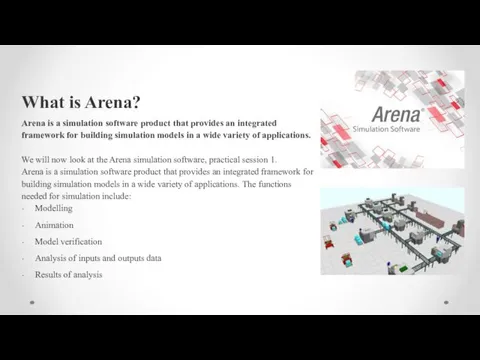 What is Arena? Arena is a simulation software product that