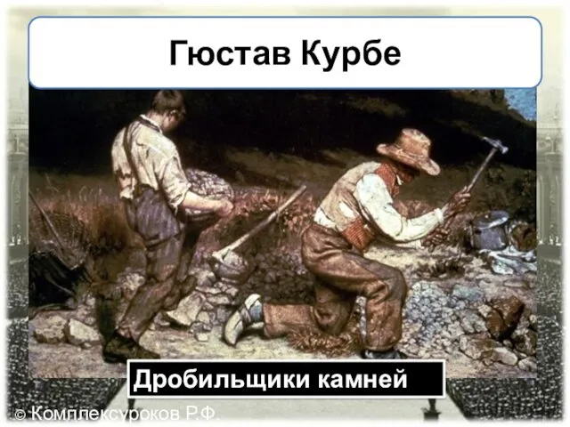 Гюстав Курбе Дробильщики камней © Комплексуроков Р.Ф.