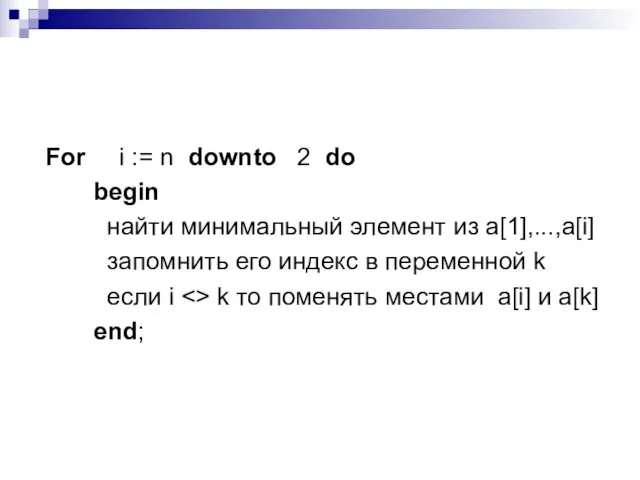 For i := n downto 2 do begin найти минимальный элемент из a[1],...,a[i]