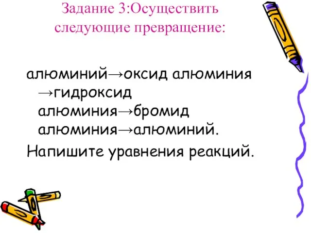 Задание 3:Осуществить следующие превращение: алюминий→оксид алюминия →гидроксид алюминия→бромид алюминия→алюминий. Напишите уравнения реакций.