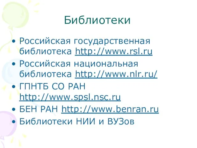 Библиотеки Российская государственная библиотека http://www.rsl.ru Российская национальная библиотека http://www.nlr.ru/ ГПНТБ СО РАН http://www.spsl.nsc.ru