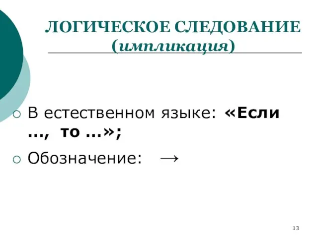 ЛОГИЧЕСКОЕ СЛЕДОВАНИЕ (импликация) В естественном языке: «Если …, то …»; Обозначение: →