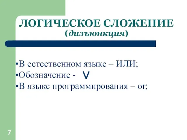 ЛОГИЧЕСКОЕ СЛОЖЕНИЕ (дизъюнкция) В естественном языке – ИЛИ; Обозначение - В языке программирования – or;