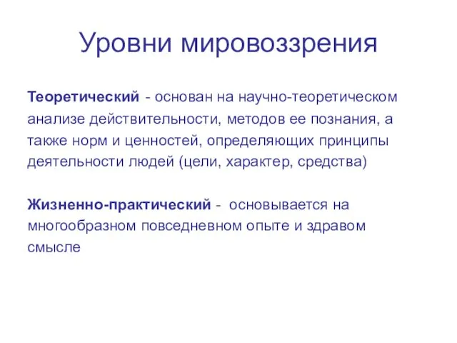 Уровни мировоззрения Теоретический - основан на научно-теоретическом анализе действительности, методов