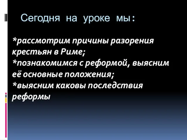 Сегодня на уроке мы: *рассмотрим причины разорения крестьян в Риме;