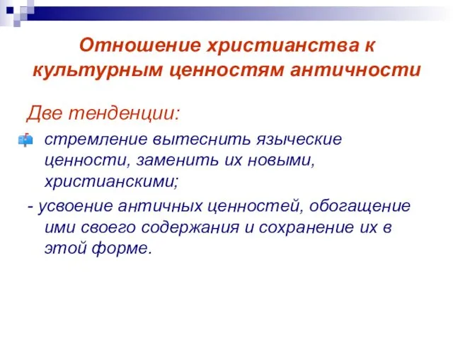 Отношение христианства к культурным ценностям античности Две тенденции: стремление вытеснить