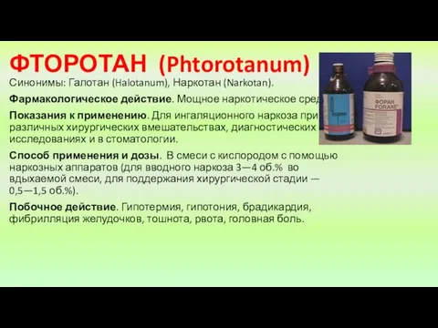 ФТОРОТАН (Phtorotanum) Синонимы: Галотан (Halotanum), Наркотан (Narkotan). Фармакологическое действие. Мощное наркотическое сред­ство. Показания