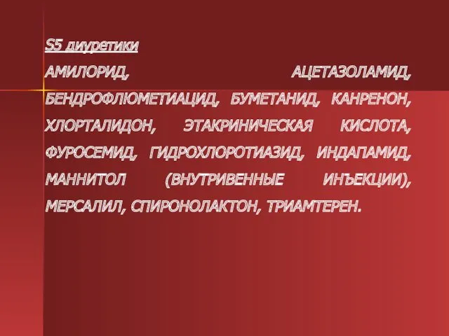 S5 диуретики АМИЛОРИД, АЦЕТАЗОЛАМИД, БЕНДРОФЛЮМЕТИАЦИД, БУМЕТАНИД, КАНРЕНОН, ХЛОРТАЛИДОН, ЭТАКРИНИЧЕСКАЯ КИСЛОТА, ФУРОСЕМИД, ГИДРОХЛОРОТИАЗИД, ИНДАПАМИД,