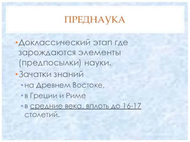 ПРЕДНАУКА Доклассический этап где зарождаются элементы (предпосылки) науки. Зачатки знаний