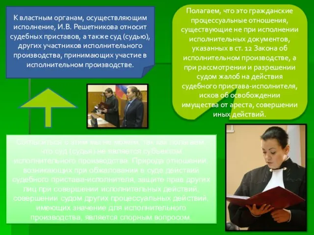 К властным органам, осуществляющим исполнение, И.В. Решетникова относит судебных приставов, а также суд