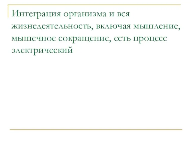 Интеграция организма и вся жизнедеятельность, включая мышление, мышечное сокращение, есть процесс электрический