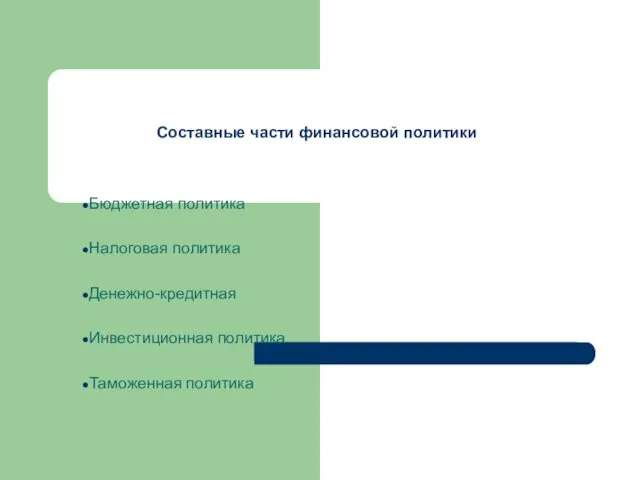 Составные части финансовой политики Бюджетная политика Налоговая политика Денежно-кредитная Инвестиционная политика Таможенная политика