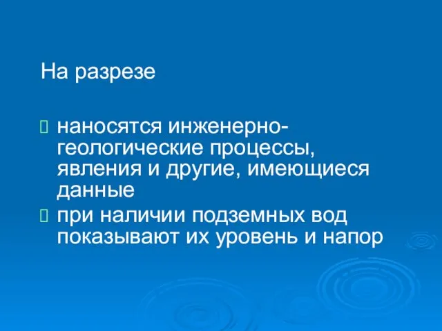 На разрезе наносятся инженерно-геологические процессы, явления и другие, имеющиеся данные