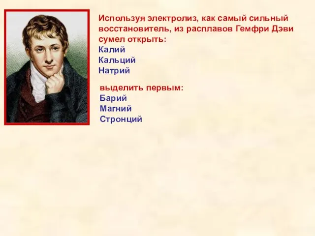 Используя электролиз, как самый сильный восстановитель, из расплавов Гемфри Дэви