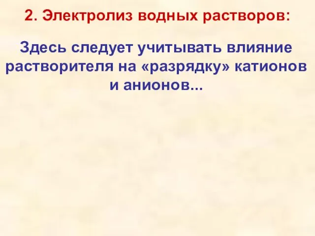 2. Электролиз водных растворов: Здесь следует учитывать влияние растворителя на «разрядку» катионов и анионов...