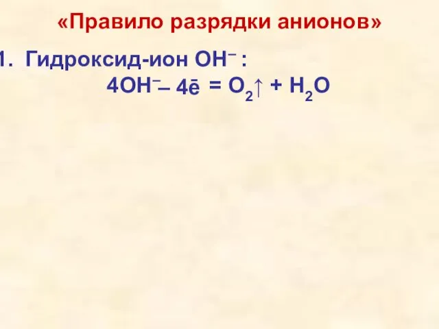 «Правило разрядки анионов» Гидроксид-ион OH– : 4OH– = O2↑ + H2O – 4ē