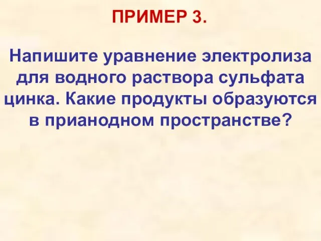 ПРИМЕР 3. Напишите уравнение электролиза для водного раствора сульфата цинка. Какие продукты образуются в прианодном пространстве?