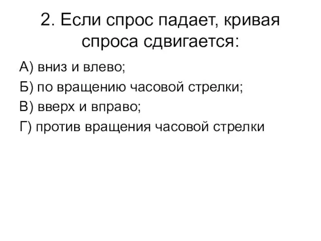 2. Если спрос падает, кривая спроса сдвигается: А) вниз и