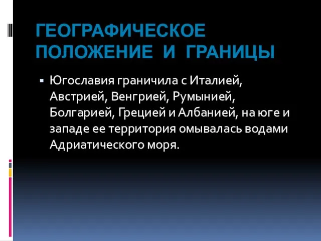 ГЕОГРАФИЧЕСКОЕ ПОЛОЖЕНИЕ И ГРАНИЦЫ Югославия граничила с Италией, Австрией, Венгрией,