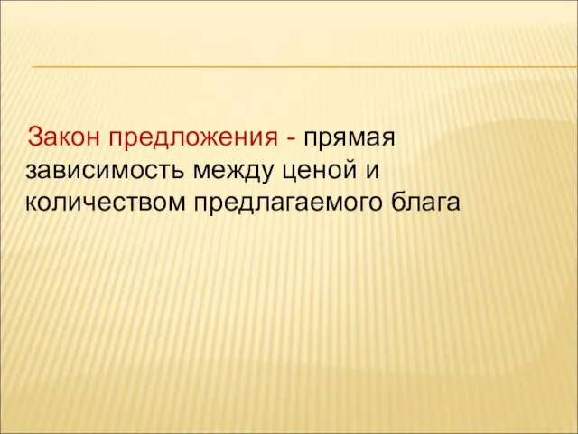 Закон предложения - прямая зависимость между ценой и количеством предлагаемого блага