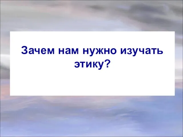 Зачем нам нужно изучать этику?