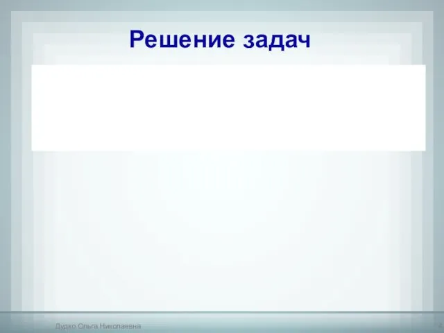 Решение задач Дудко Ольга Николаевна