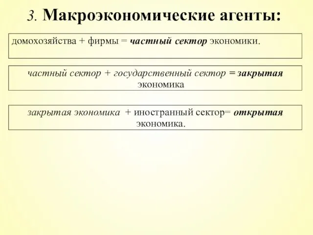 домохозяйства + фирмы = частный сектор экономики. 3. Макроэкономические агенты: