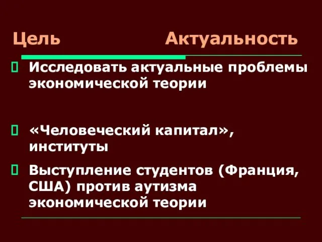 Цель Актуальность Исследовать актуальные проблемы экономической теории «Человеческий капитал», институты