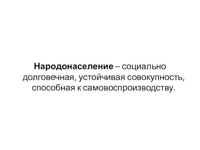 Народонаселение – социально долговечная, устойчивая совокупность, способная к самовоспроизводству.