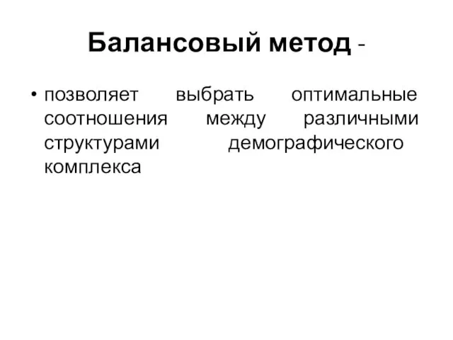 Балансовый метод - позволяет выбрать оптимальные соотношения между различными структурами демографического комплекса