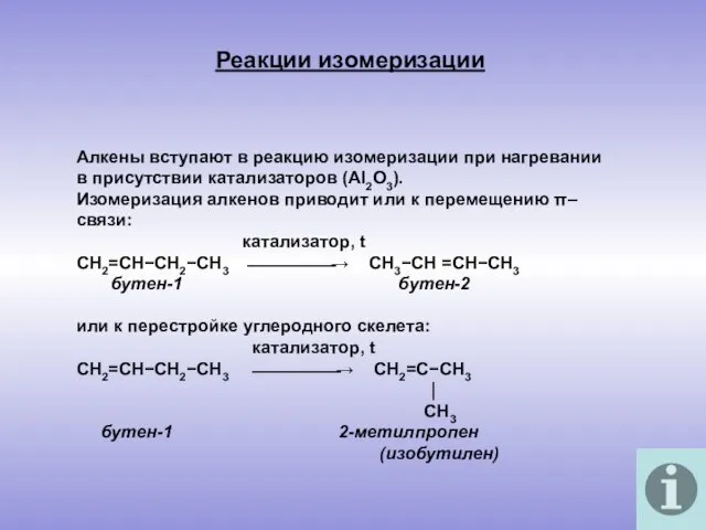 Алкены вступают в реакцию изомеризации при нагревании в присутствии катализаторов (Al2O3). Изомеризация алкенов