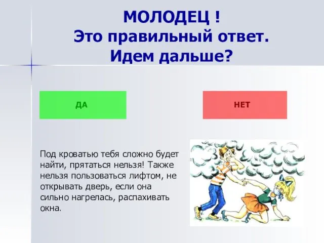 МОЛОДЕЦ ! Это правильный ответ. Идем дальше? ДА НЕТ Под кроватью тебя сложно