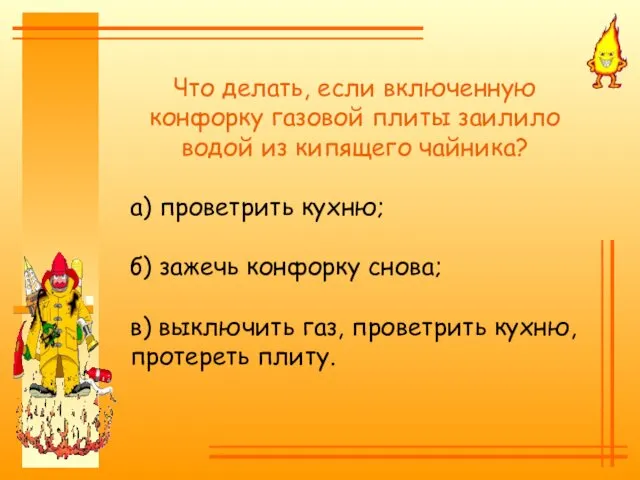 Что делать, если включенную конфорку газовой плиты заилило водой из кипящего чайника? а)