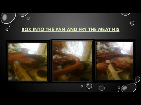 BOX INTO THE PAN AND FRY THE MEAT HIS